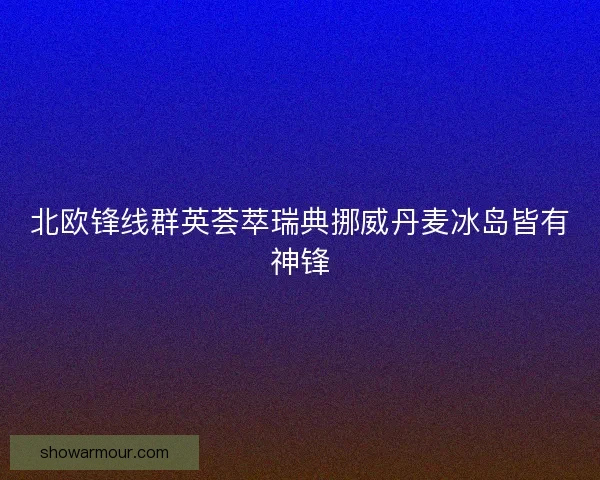 北欧锋线群英荟萃瑞典挪威丹麦冰岛皆有神锋