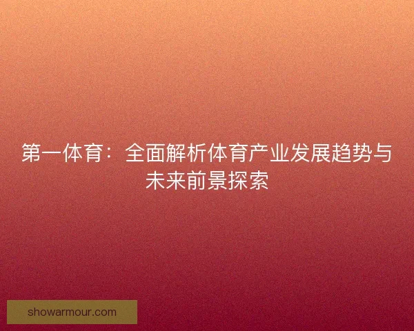 第一体育：全面解析体育产业发展趋势与未来前景探索