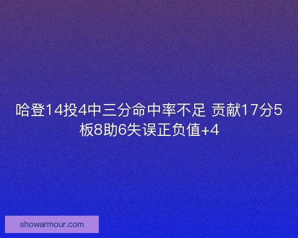 哈登14投4中三分命中率不足 贡献17分5板8助6失误正负值+4 哈登14投4中三分命中率不足 贡献17分5板8助6失误正负值+4