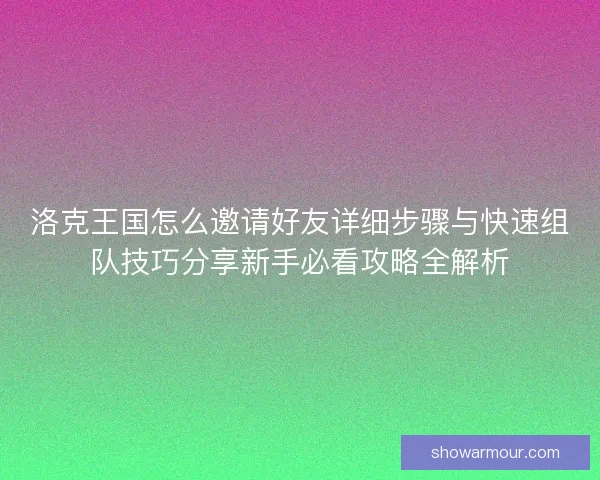 洛克王国怎么邀请好友详细步骤与快速组队技巧分享新手必看攻略全解析